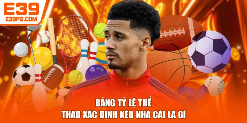 Bảng tỷ lệ thể thao xác định kèo nhà cái là gì