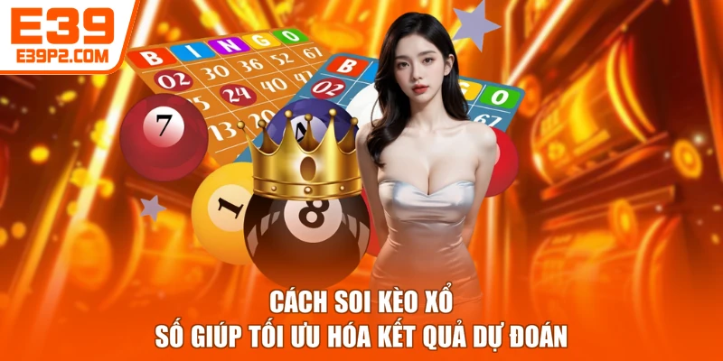 Cách soi kèo xổ số giúp tối ưu hóa kết quả dự đoán