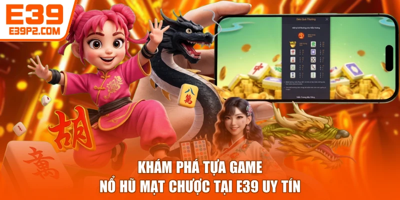 Khám phá tựa game Nổ hũ Mạt Chược tại E39 uy tín