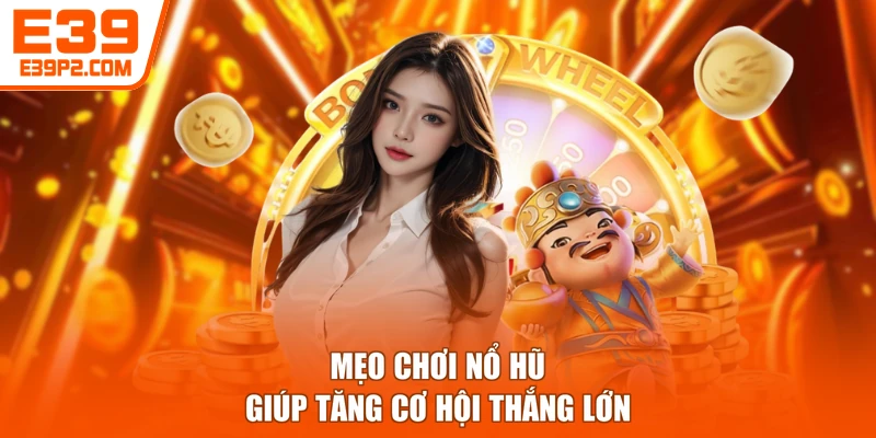 Mẹo chơi nổ hũ giúp tăng cơ hội thắng lớn