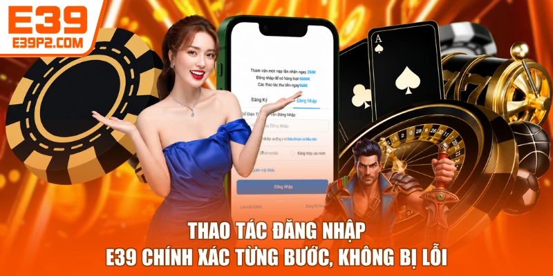 Thao tác đăng nhập E39 chính xác từng bước, không bị lỗi