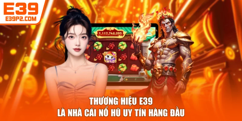 Thương hiệu E39 là nhà cái nổ hũ uy tín hàng đầu